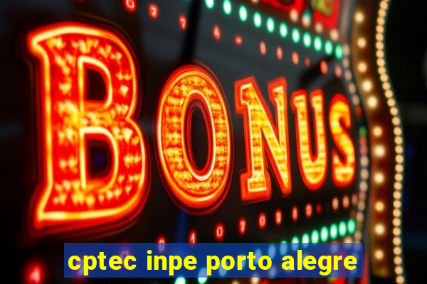 cptec inpe porto alegre